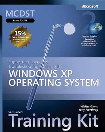 MCDST Self-Paced Training Kit (Exam 70-271): Supporting Users and Troubleshooting a Microsoft® Windows® XP Operating System: Supporting Users and ... a Microsoft Windows XP Operating System by Walter Glenn | Microsoft Press; 2nd edition