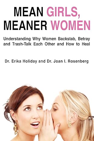 Mean Girls, Meaner Women: Understanding Why Women Backstab, Betray, and Trash-Talk Each Other and How to Heal by Dr. Erika Holiday | Orchid Press