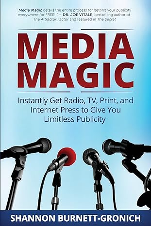 Media Magic: Instantly Get Radio, TV, Print and Internet Press to Give You Limitless Publicity by Shannon M Burnett-Gronich | Conscious Living Publishing