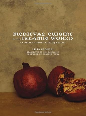 Medieval Cuisine of the Islamic World: A Concise History with 174 Recipes (California Studies in Food and Culture) by Lilia Zaouali | University of California Press; 1st edition