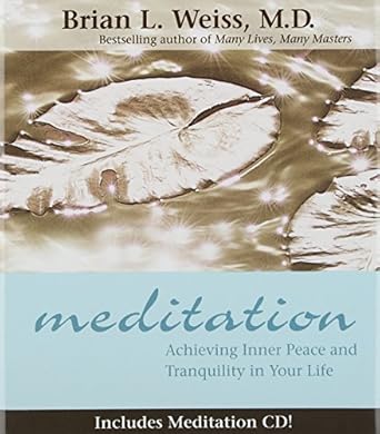Meditation: Achieving Inner Peace and Tranquility in Your Life by Brian L. Weiss | Hay House Inc