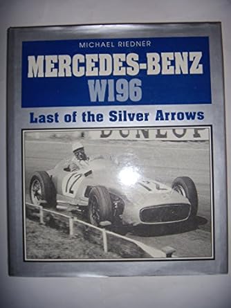Mercedes-Benz W-196: Last of the Silver Arrows by Michael Riedner | Haynes Pub Group; English ed. edition