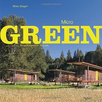 Micro Green: Tiny Houses in Nature by Mimi Zeiger | Rizzoli