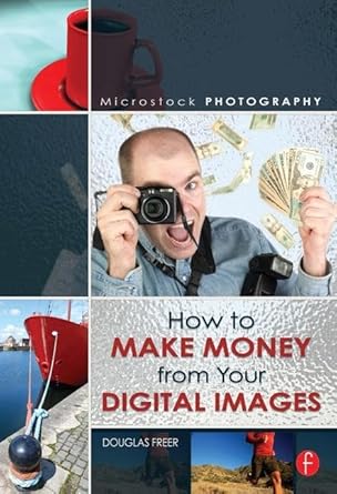 Microstock Photography: How to Make Money from Your Digital Images by Douglas Freer | Routledge; 1st edition
