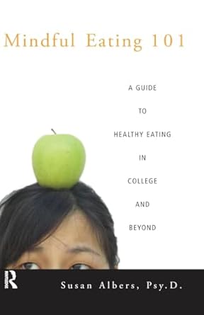 Mindful Eating 101: A Guide to Healthy Eating in College and Beyond by Susan Albers | Routledge; 1st edition