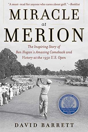 Miracle at Merion: The Inspiring Story of Ben Hogan's Amazing Comeback and Victory at the 1950 U.S. Open by David Barrett | Skyhorse