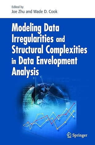Modeling Data Irregularities and Structural Complexities in Data Envelopment Analysis by Joe Zhu | Springer; 2007th edition