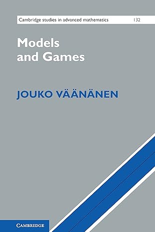 Models and Games (Cambridge Studies in Advanced Mathematics, Series Number 132) by Jouko Väänänen | Cambridge University Press; 1st edition