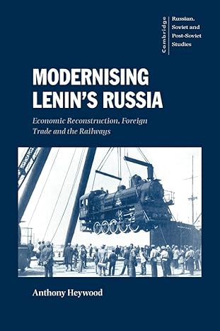 Modernising Lenin's Russia: Economic Reconstruction, Foreign Trade and the Railways (Cambridge Russian, Soviet and Post-Soviet Studies, Series Number 105) by Anthony Heywood | Cambridge University Press; 1st edition