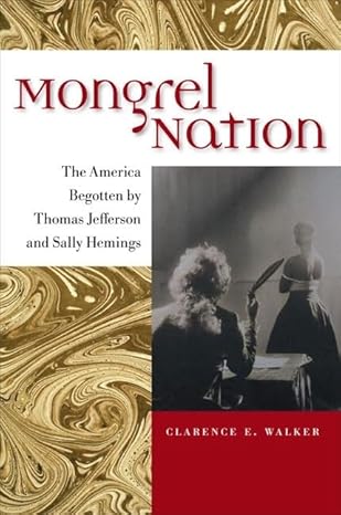 Mongrel Nation: The America Begotten by Thomas Jefferson and Sally Hemings (Jeffersonian America) by Clarence E. Walker | University of Virginia Press