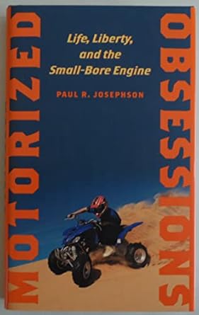 Motorized Obsessions: Life, Liberty, and the Small-Bore Engine by Paul R. Josephson | The Johns Hopkins University Press; 1st edition