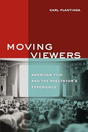 Moving Viewers: American Film and the Spectator's Experience by Carl Plantinga | University of California Press; First Edition