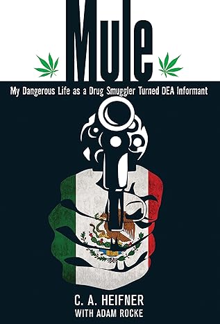 Mule: My Dangerous Life As A Drug Smuggler Turned Dea Informant by C. A. Heifner | Lyons Press