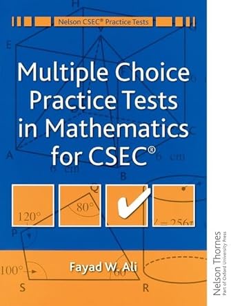 Multiple Choice Practice Tests in Mathematics for CXC (Nelson CSEC Practice Tests) by Fayad W Ali | Oxford University Press; Revised ed. edition