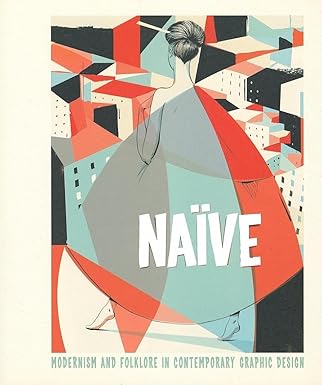 Naive: Modernism and Folklore in Contemporary Graphic Design by R. Klanten | gestalten