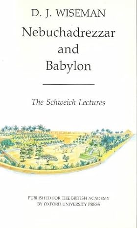 Nebuchadrezzar and Babylon (Schweich Lectures on Biblical Archaeology) by D. J. Wiseman | British Academy; Reprint edition