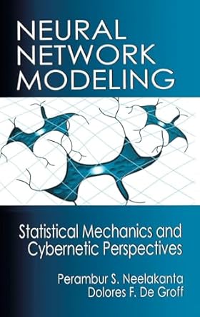Neural Network Modeling: Statistical Mechanics and Cybernetic Perspectives by P. S. Neelakanta | CRC Press; 1st edition