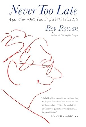 Never Too Late: A 90-Year-Old's Pursuit Of A Whirlwind Life by Roy Rowan | Lyons Press; First Edition