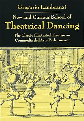 New and Curious School of Theatrical Dancing: The Classic Illustrated Treatise on Commedia dell'Arte Performance by Gregorio Lambranzi | Dover Publications