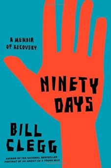 Ninety Days: A Memoir of Recovery by Bill Clegg | Little, Brown and Company; 1st edition