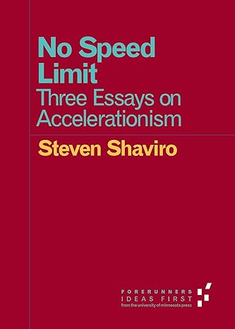 No Speed Limit: Three Essays on Accelerationism (Forerunners: Ideas First) by Steven Shaviro | Univ Of Minnesota Press; 1st edition