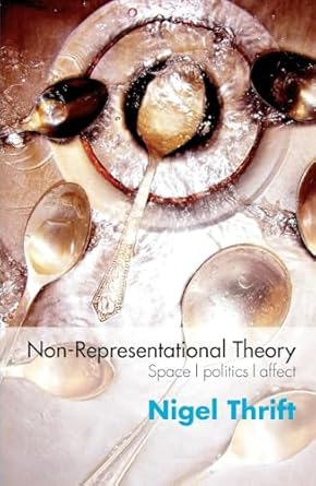 Non-Representational Theory: Space, Politics, Affect (International Library of Sociology) by Nigel Thrift | Routledge; 1st edition