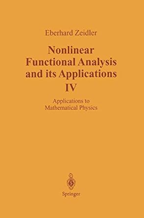 Nonlinear Functional Analysis and its Applications: IV: Applications to Mathematical Physics (Nonlinear Functional Analysis & Its Applications) by E. Zeidler | Springer