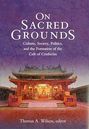 On Sacred Grounds: Culture, Society, Politics, and the Formation of the Cult of Confucius (Harvard East Asian Monographs) by Thomas A. Wilson | Harvard University Asia Center