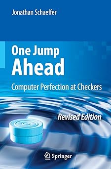 One Jump Ahead: Computer Perfection at Checkers by Jonathan Schaeffer | Springer; 2nd edition