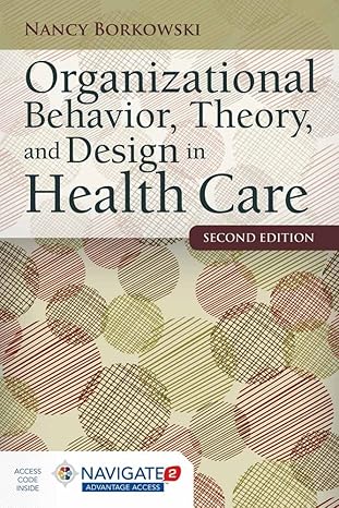 Organizational Behavior, Theory, and Design in Health Care: . by Nancy Borkowski | Jones & Bartlett Learning