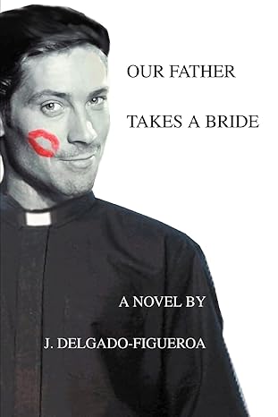 OUR FATHER TAKES A BRIDE by Joseph Delgado | iUniverse; 0 edition