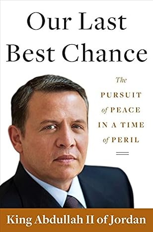 Our Last Best Chance: The Pursuit of Peace in a Time of Peril by King Abdullah II of Jordan | Viking; First Edition