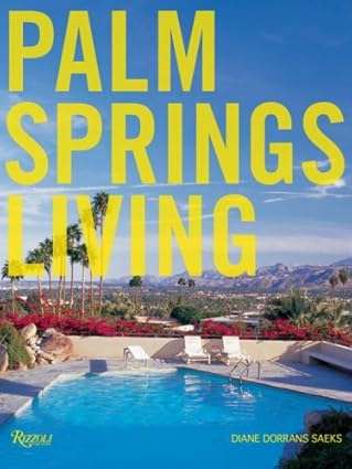 Palm Springs Living by Diane Dorrans Saeks | Rizzoli; First Edition (1st printing)