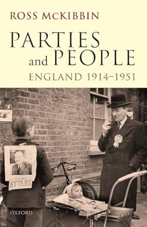 Parties and People: England, 1914-1951 (Ford Lectures 2008 2008) by Ross McKibbin | Oxford University Press; Reprint edition
