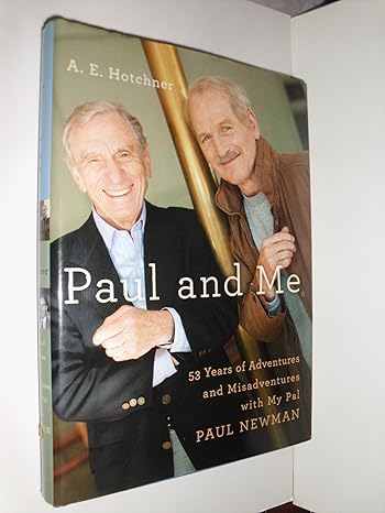Paul and Me: Fifty-three Years of Adventures and Misadventures with My Pal Paul Newman by A E Hotchner | Nan A. Talese; First Edition