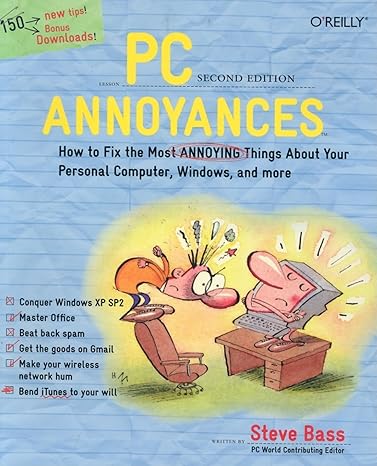 PC Annoyances: How to Fix the Most Annoying Things About Your Personal Computer, Windows, and More by Steve Bass | O'Reilly Media; 2nd edition