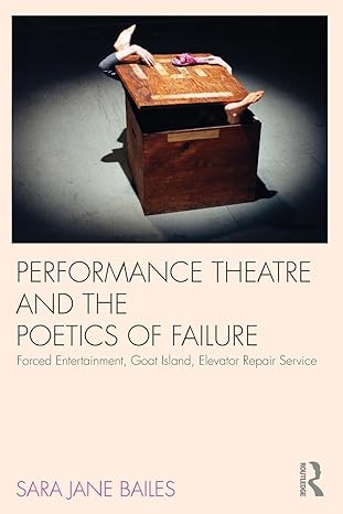 Performance Theatre and the Poetics of Failure (Routledge Advances in Theatre and Perfo) by Sara Jane Bailes | Routledge; 1st edition