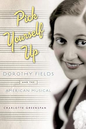 Pick Yourself Up: Dorothy Fields and the American Musical (Broadway Legacies) by Charlotte Greenspan | Oxford University Press; 1st edition