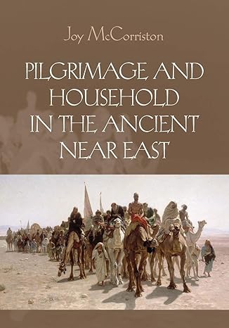Pilgrimage and Household in the Ancient Near East by Joy McCorriston | Cambridge University Press; Illustrated edition