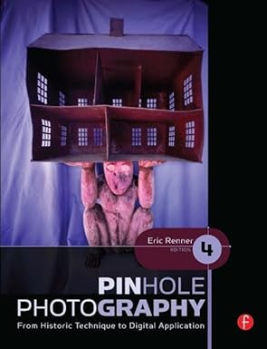 Pinhole Photography: From Historic Technique to Digital Application (Alternative Process Photography) by Eric Renner | Routledge; 4th edition
