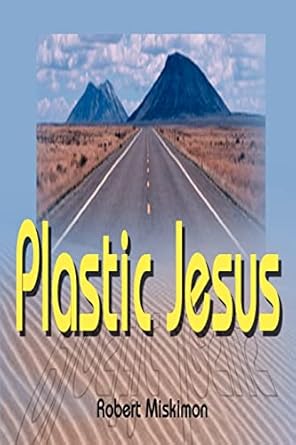 Plastic Jesus by Robert Miskimon | iUniverse
