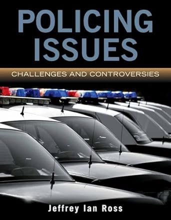 Policing Issues: Challenges & Controversies: Challenges & Controversies by Jeffrey Ian Ross | Jones & Bartlett Learning; 1st edition