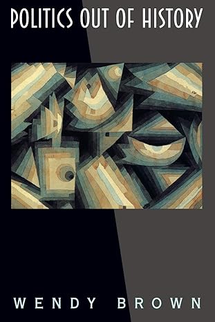 Politics Out of History. by Wendy Brown | Princeton University Press; First Edition