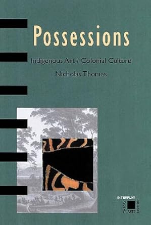 Possessions: Indigenous Art/Colonial Culture by Nicholas Thomas | Thames & Hudson; Paperback edition.