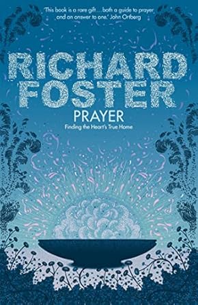 Prayer: Finding the Heart's True Home by Richard Foster | Hodder Faith