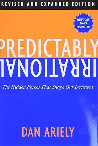 Predictably Irrational, Revised and Expanded Edition: The Hidden Forces That Shape Our Decisions by Dr. Dan Ariely | Harper