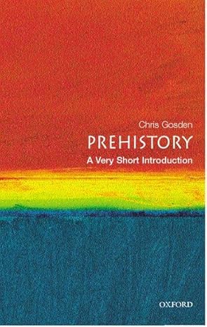 Prehistory: A Very Short Introduction by Chris Gosden | Oxford University Press; 1st edition