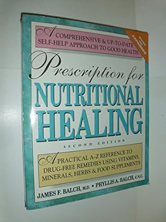 Prescription for Nutritional Healing: A Practical A-Z Reference to Drug-Free Remedies Using Vitamins, Minerals, Herbs & Food Supplements by James F. Balch | Avery