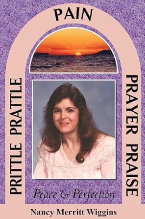 Prittle, Prattle, Pain, Prayer, Praise, Peace and Perfection by Nancy Merritt Wiggins | Thomas Max Publishing