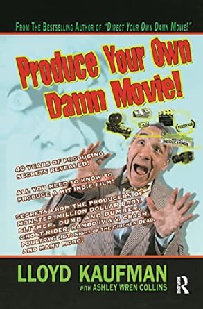 Produce Your Own Damn Movie! by Lloyd Kaufman | Routledge; 1st edition